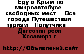 Еду в Крым на микроавтобусе.5 свободных мест. - Все города Путешествия, туризм » Попутчики   . Дагестан респ.,Хасавюрт г.